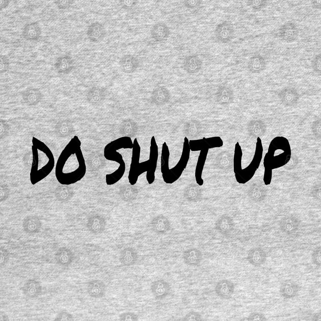 Do Shut Up black by Mr. Sir